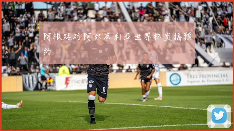 阿根廷对阿尔及利亚世界杯直播预约