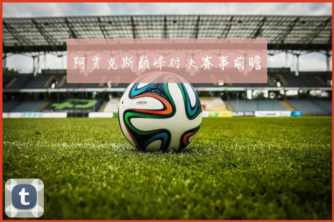 阿贾克斯巅峰对决赛事前瞻