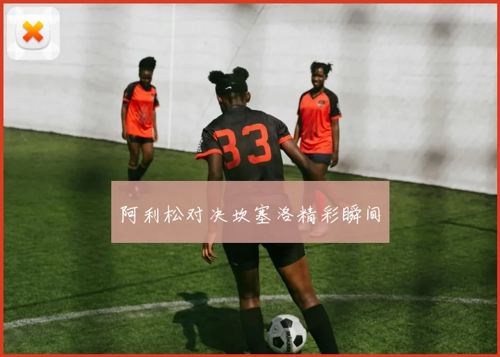 阿利松对决坎塞洛精彩瞬间