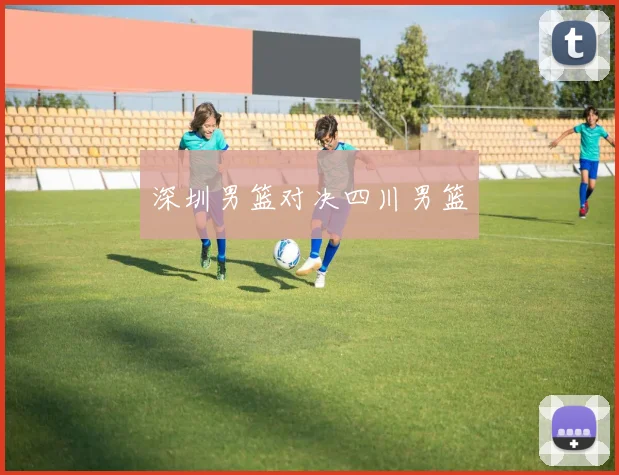 深圳男篮对决四川男篮