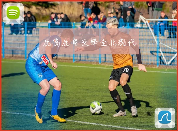 鹿岛鹿角交锋全北现代