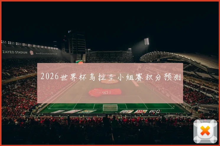 2026世界杯乌拉圭小组赛积分预测