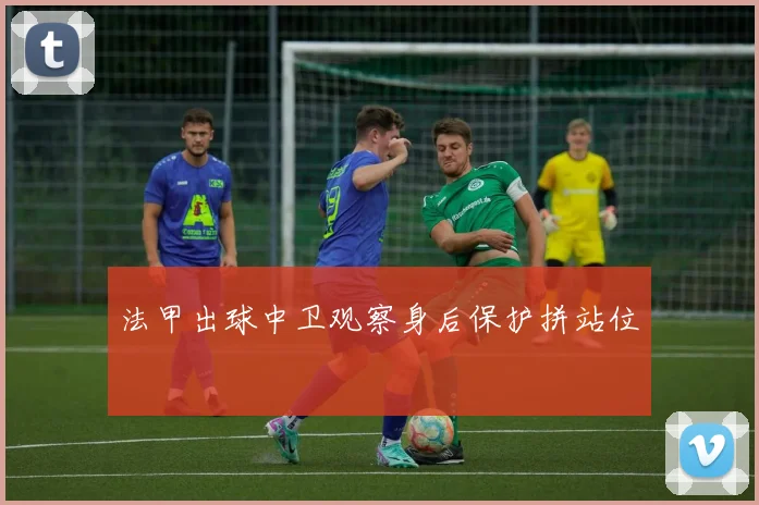 法甲出球中卫观察身后保护拼站位