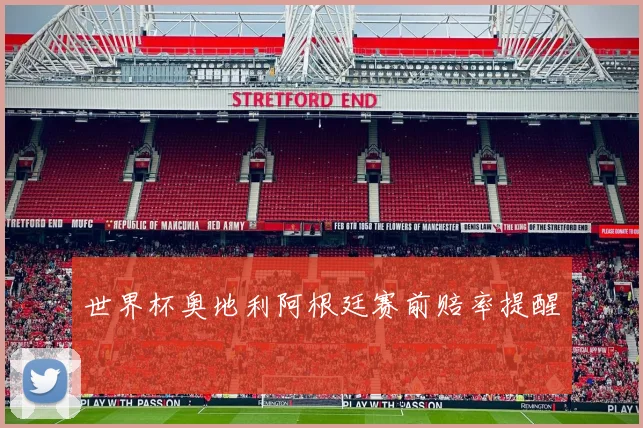 世界杯奥地利阿根廷赛前赔率提醒