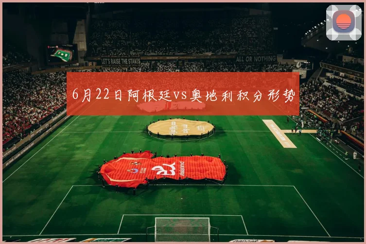 6月22日阿根廷vs奥地利积分形势