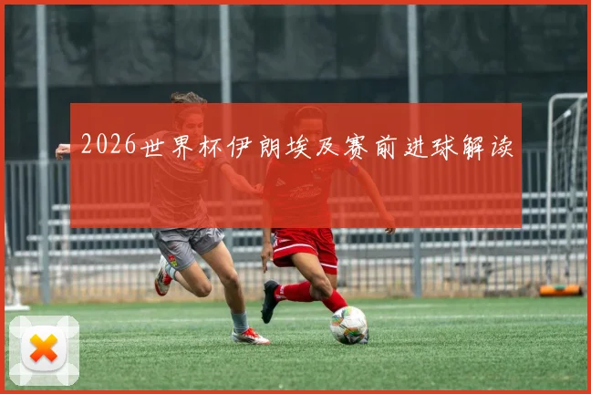 2026世界杯伊朗埃及赛前进球解读