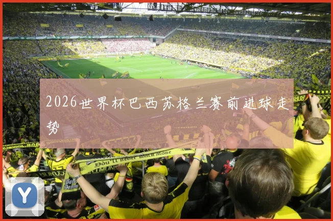 2026世界杯巴西苏格兰赛前进球走势