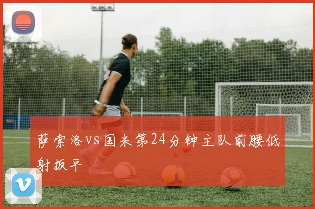 萨索洛vs国米第24分钟主队前腰低射扳平