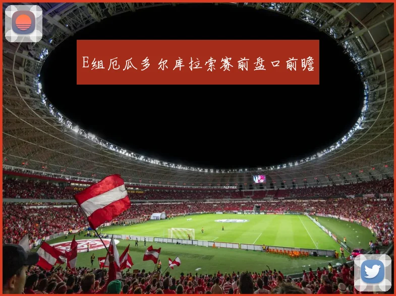 E组厄瓜多尔库拉索赛前盘口前瞻