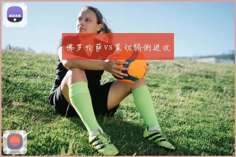 佛罗伦萨vs莱切弱侧进攻